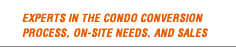 The Condo Pros, experts in the condo conversion process, on-site needs, and sales.
